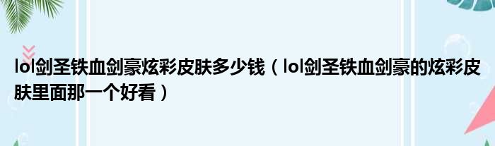 lol剑圣铁血剑豪炫彩皮肤多少钱 lol剑圣铁血剑豪的炫彩皮肤里面那一个好看