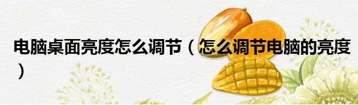 电脑桌面亮度怎么调节 怎么调节电脑的亮度