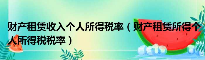 财产租赁收入个人所得税率 财产租赁所得个人所得税税率