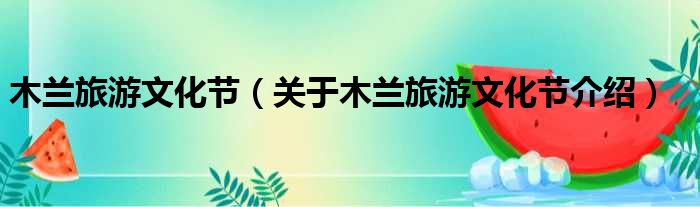 木兰旅游文化节 关于木兰旅游文化节介绍