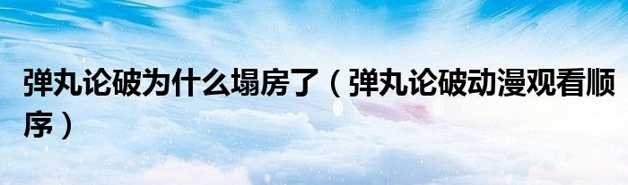 弹丸论破为什么塌房了 弹丸论破动漫观看顺序