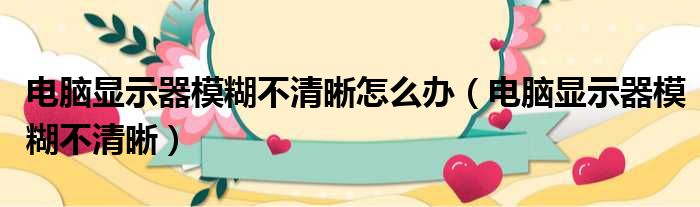 电脑显示器模糊不清晰怎么办 电脑显示器模糊不清晰