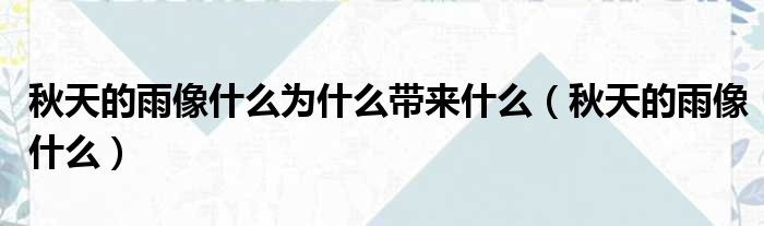秋天的雨像什么为什么带来什么 秋天的雨像什么
