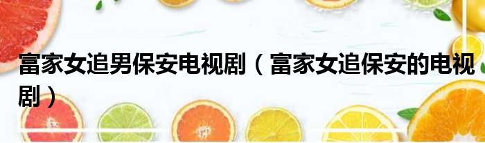 富家女追男保安电视剧 富家女追保安的电视剧