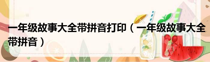 一年级故事大全带拼音打印 一年级故事大全带拼音