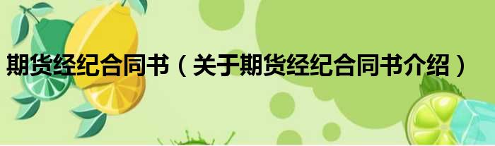 期货经纪合同书 关于期货经纪合同书介绍