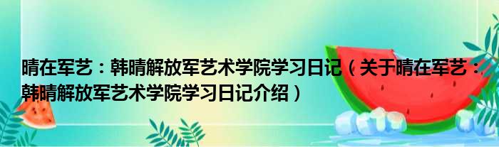 晴在军艺：韩晴解放军艺术学院学习日记 关于晴在军艺：韩晴解放军艺术学院学习日记介绍