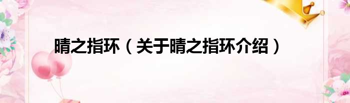 晴之指环 关于晴之指环介绍