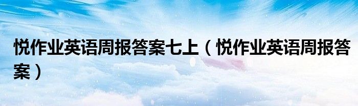悦作业英语周报答案七上 悦作业英语周报答案