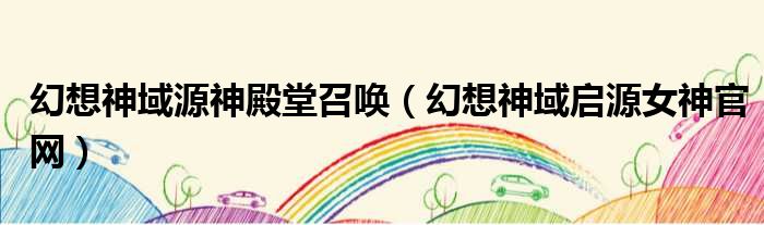 幻想神域源神殿堂召唤 幻想神域启源女神官网