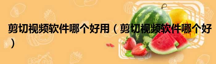剪切视频软件哪个好用 剪切视频软件哪个好
