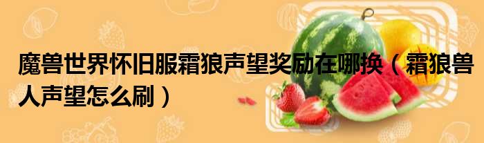 魔兽世界怀旧服霜狼声望奖励在哪换 霜狼兽人声望怎么刷