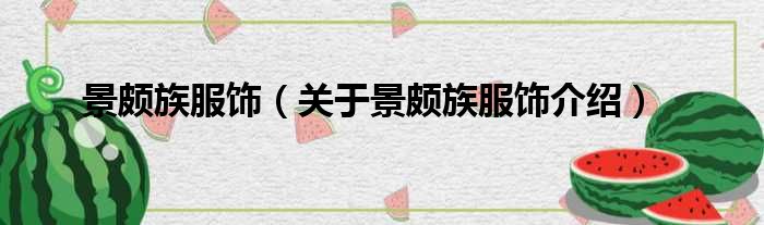 景颇族服饰 关于景颇族服饰介绍