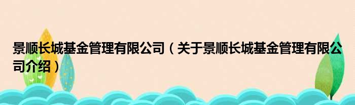 景顺长城基金管理有限公司 关于景顺长城基金管理有限公司介绍