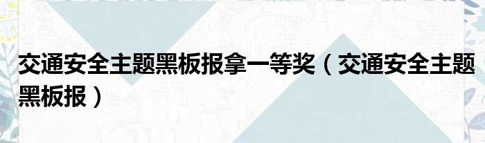 交通安全主题黑板报拿一等奖 交通安全主题黑板报