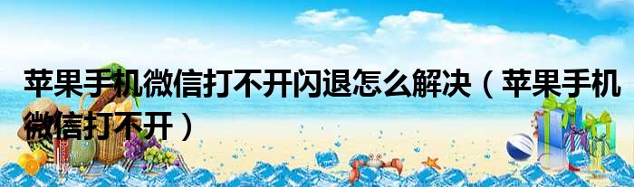 苹果手机微信打不开闪退怎么解决 苹果手机微信打不开
