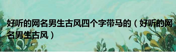 好听的网名男生古风四个字带马的 好听的网名男生古风