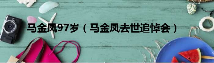 马金凤97岁 马金凤去世追悼会