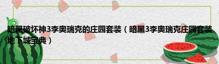 暗黑破坏神3李奥瑞克的庄园套装 暗黑3李奥瑞克庄园套装地下城宝典