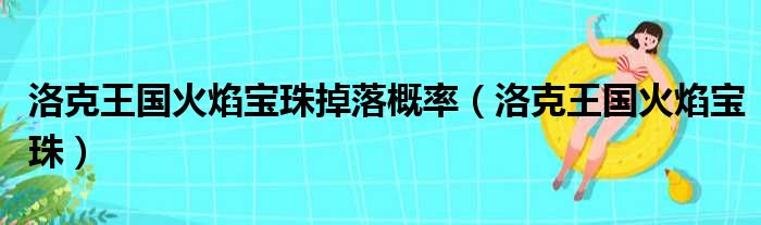 洛克王国火焰宝珠掉落概率 洛克王国火焰宝珠