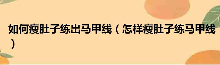 如何瘦肚子练出马甲线 怎样瘦肚子练马甲线