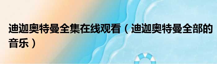 迪迦奥特曼全集在线观看 迪迦奥特曼全部的音乐