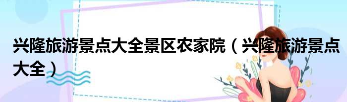兴隆旅游景点大全景区农家院 兴隆旅游景点大全