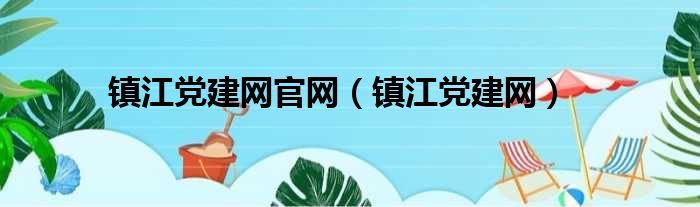 镇江党建网官网 镇江党建网
