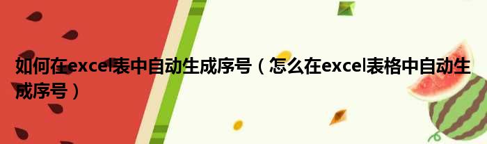 如何在excel表中自动生成序号 怎么在excel表格中自动生成序号