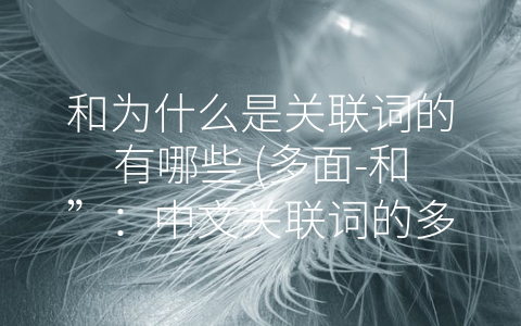 和为什么是关联词的有哪些 (多面-和”：中文关联词的多重用法和含义)