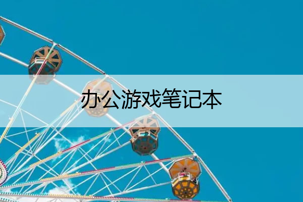 办公游戏笔记本 办公游戏笔记本电脑哪个好