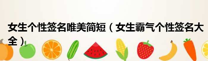 女生个性签名唯美简短 女生霸气个性签名大全