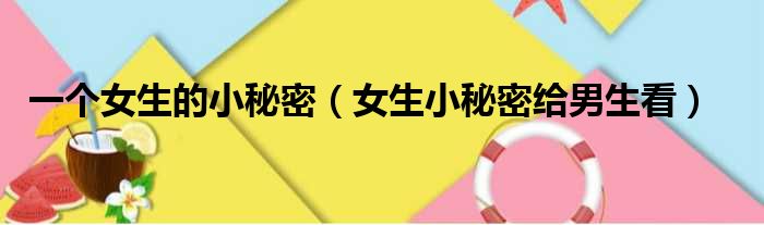 一个女生的小秘密 女生小秘密给男生看