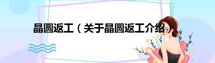 晶圆返工 关于晶圆返工介绍