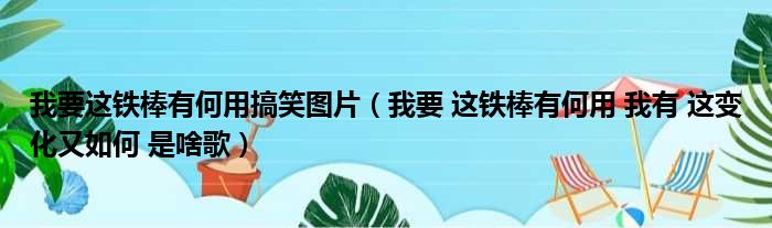 我要这铁棒有何用搞笑图片 我要 这铁棒有何用 我有 这变化又如何 是啥歌