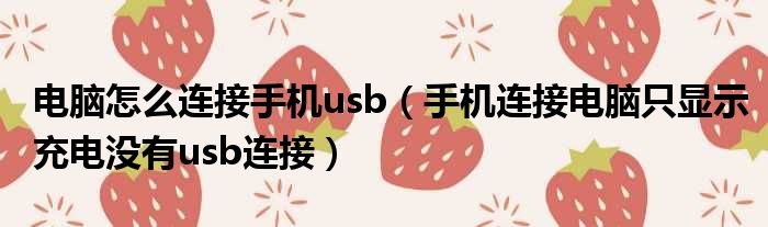电脑怎么连接手机usb 手机连接电脑只显示充电没有usb连接