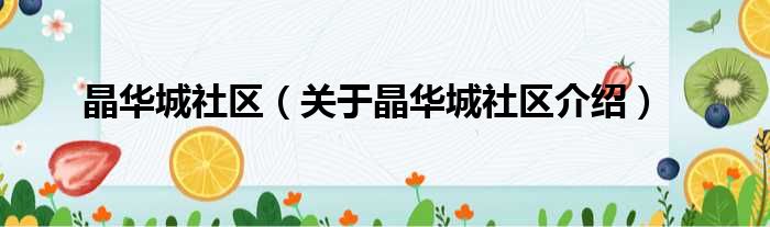 晶华城社区 关于晶华城社区介绍