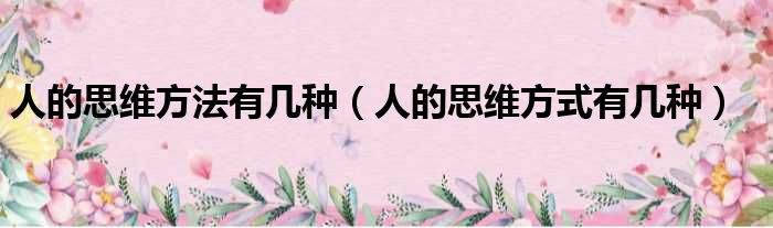 人的思维方法有几种 人的思维方式有几种
