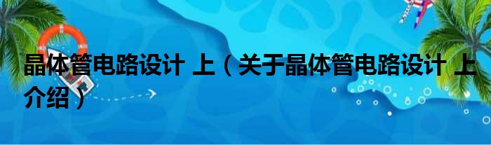 晶体管电路设计 上 关于晶体管电路设计 上介绍
