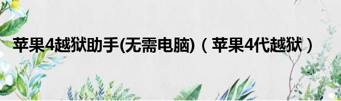 苹果4越狱助手 无需电脑 苹果4代越狱