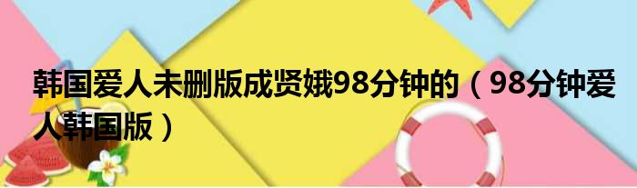 韩国爱人未删版成贤娥98分钟的 98分钟爱人韩国版