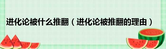 进化论被什么推翻 进化论被推翻的理由