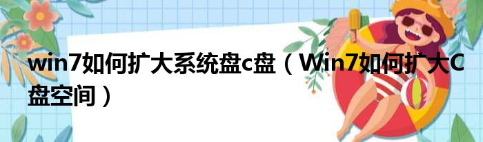 win7如何扩大系统盘c盘 Win7如何扩大C盘空间