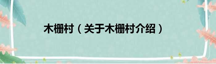 木栅村 关于木栅村介绍