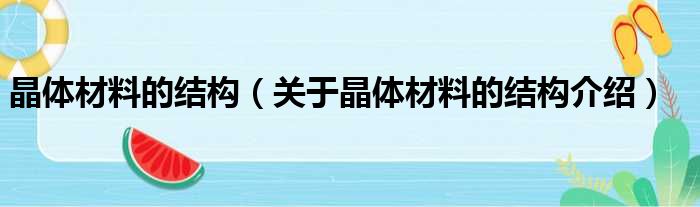 晶体材料的结构 关于晶体材料的结构介绍