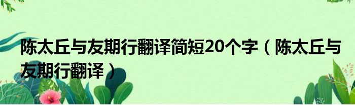 陈太丘与友期行翻译简短20个字 陈太丘与友期行翻译