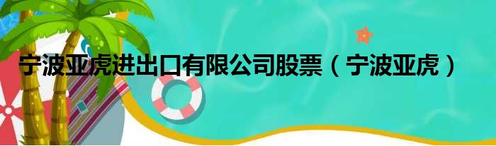 宁波亚虎进出口有限公司股票 宁波亚虎
