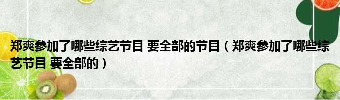 郑爽参加了哪些综艺节目 要全部的节目 郑爽参加了哪些综艺节目 要全部的