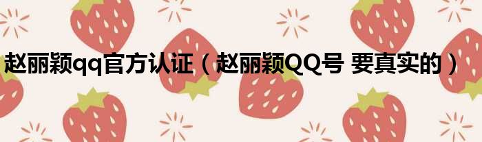 赵丽颖qq官方认证 赵丽颖QQ号 要真实的