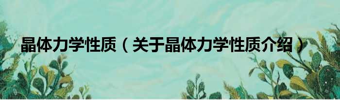 晶体力学性质 关于晶体力学性质介绍